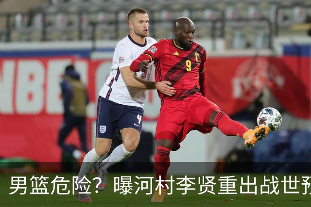 男篮危险？曝河村李贤重出战世预赛 郭士强如何面对西亚诸强？