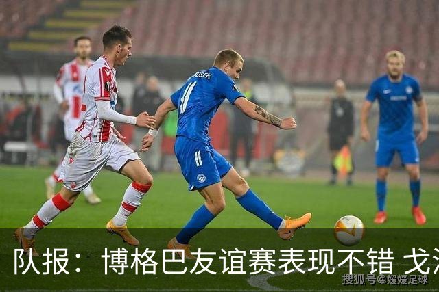 队报：博格巴友谊赛表现不错 戈洛文可能加盟沙特俱乐部