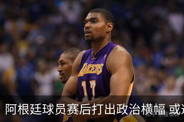 阿根廷球员赛后打出政治横幅 或遭国际足联处罚(图)