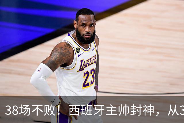 38场不败！西班牙主帅封神，从3个月临时工到世界杯冠军教头