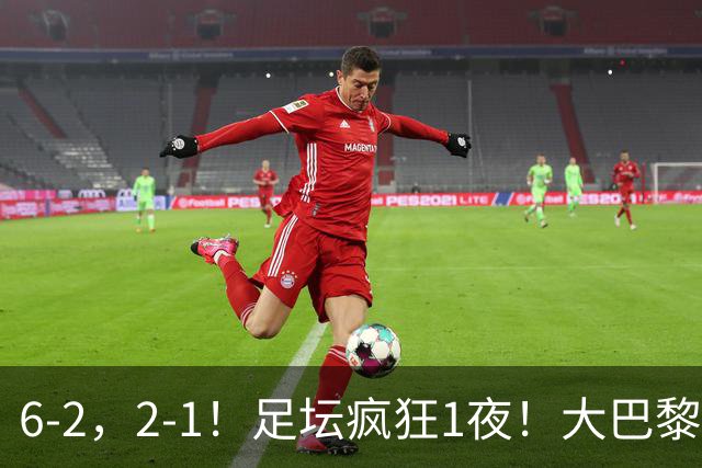 6-2，2-1！足坛疯狂1夜！大巴黎卫冕，曼联阿森纳赢球，皇马零封